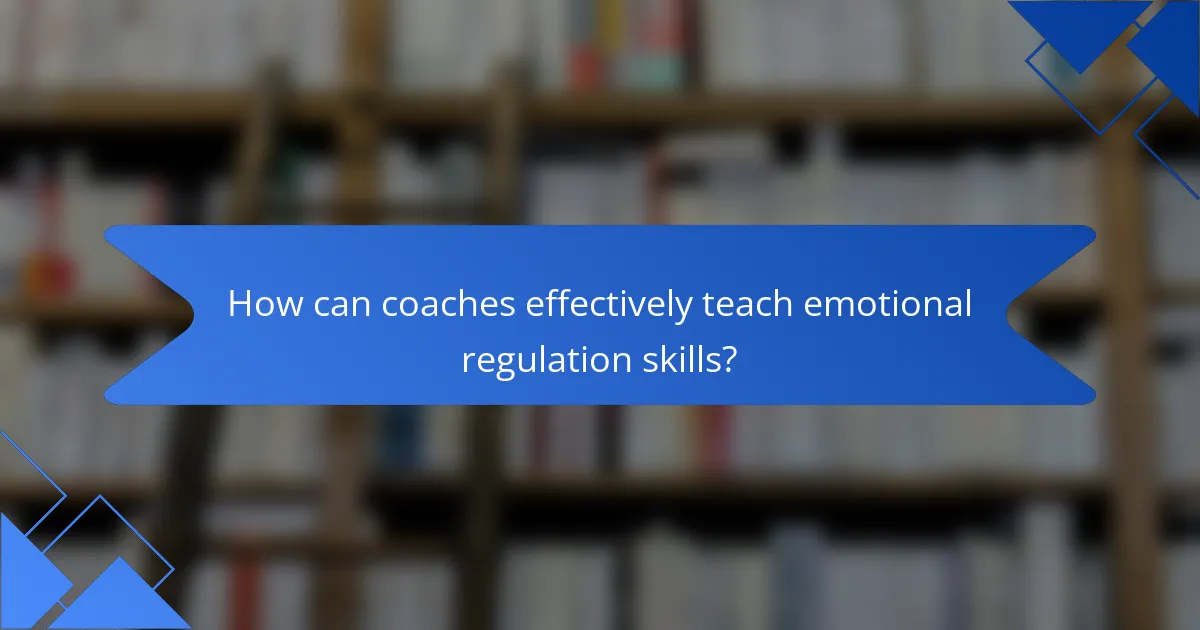 How can coaches effectively teach emotional regulation skills?