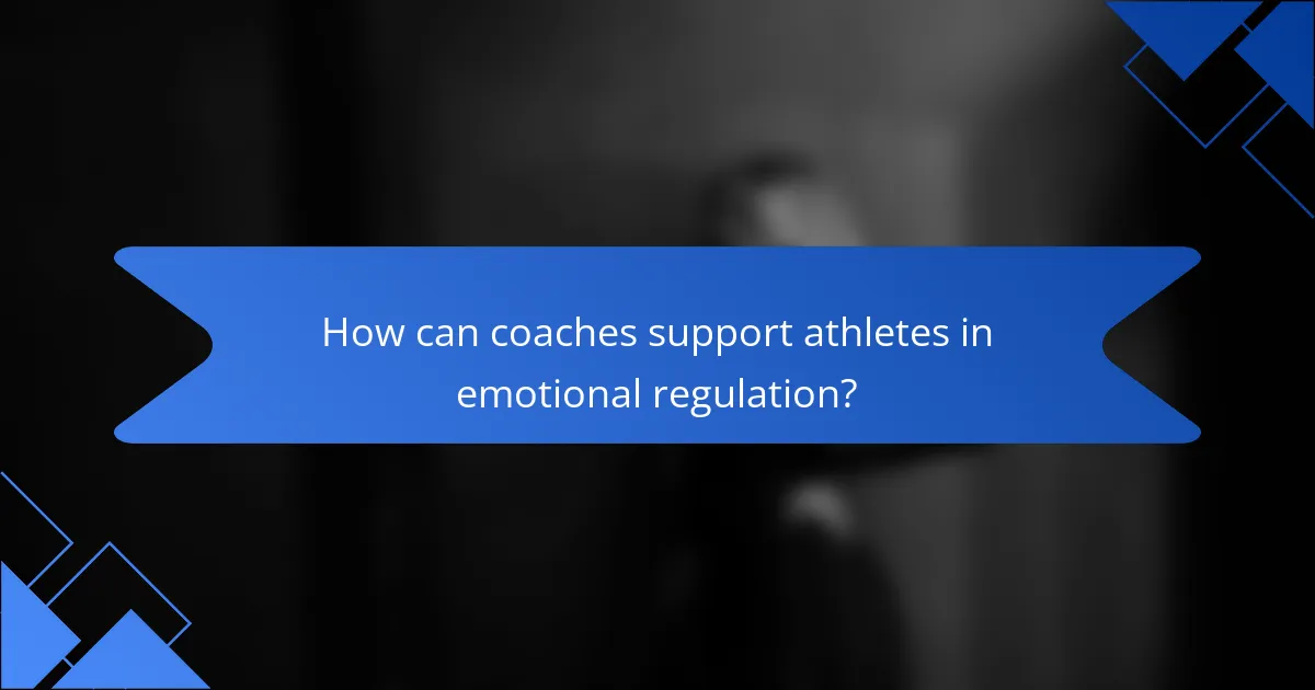 How can coaches support athletes in emotional regulation?