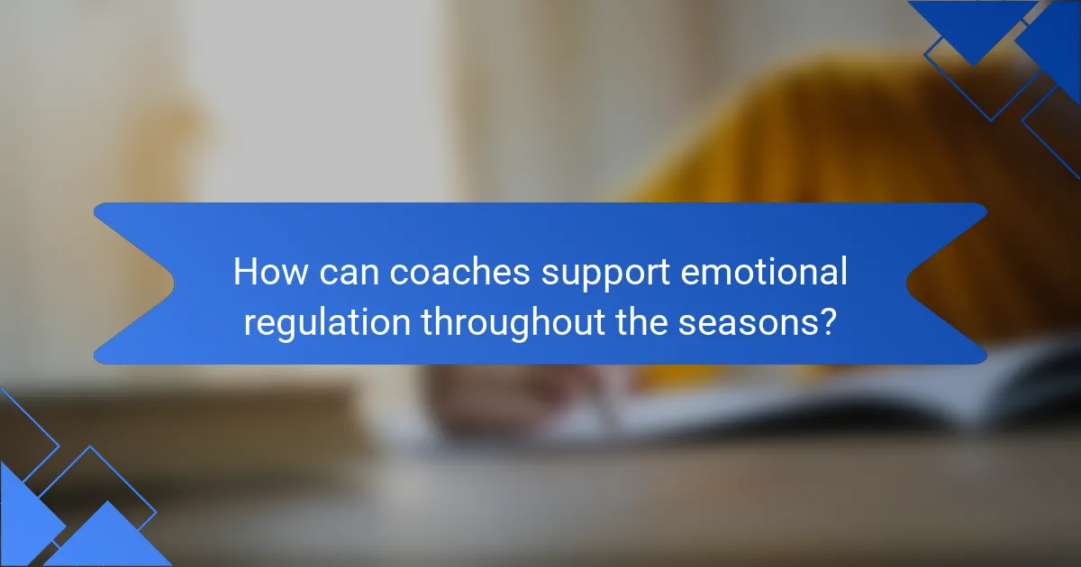 How can coaches support emotional regulation throughout the seasons?