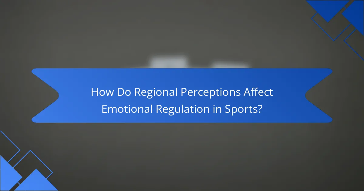 How Do Regional Perceptions Affect Emotional Regulation in Sports?