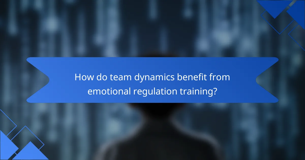 How do team dynamics benefit from emotional regulation training?