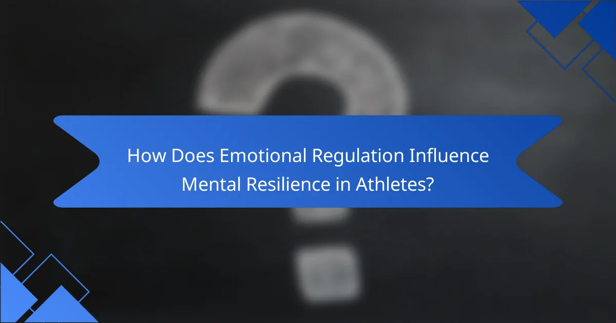 How Does Emotional Regulation Influence Mental Resilience in Athletes?
