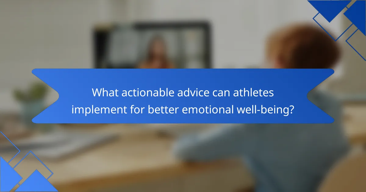 What actionable advice can athletes implement for better emotional well-being?