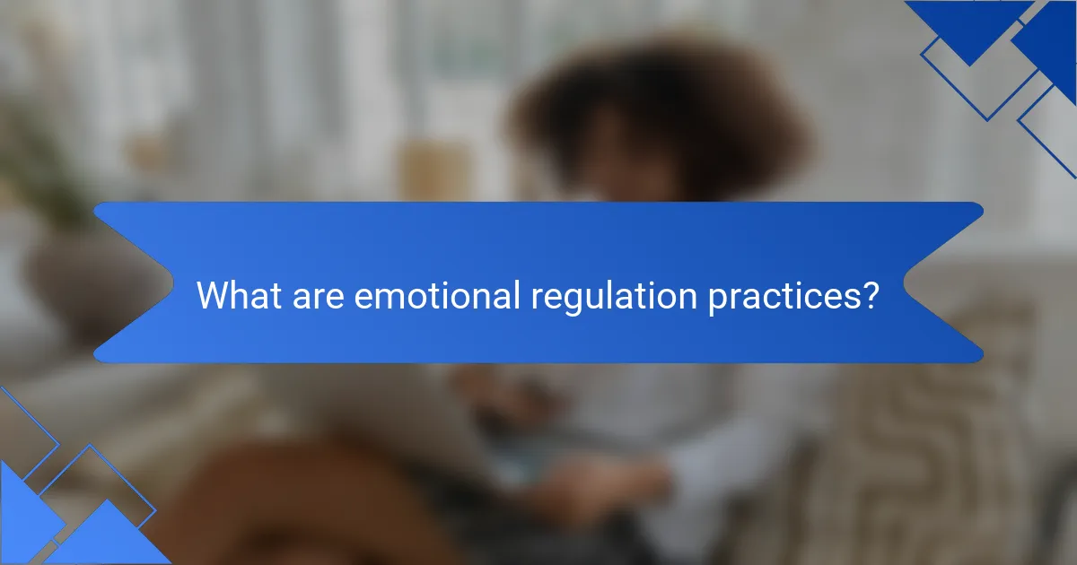 What are emotional regulation practices?