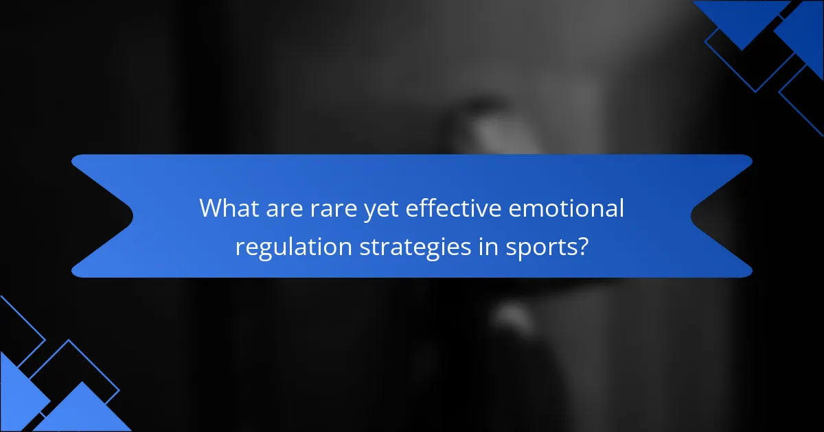 What are rare yet effective emotional regulation strategies in sports?