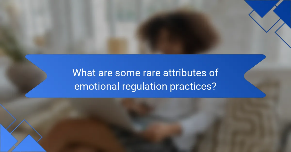 What are some rare attributes of emotional regulation practices?