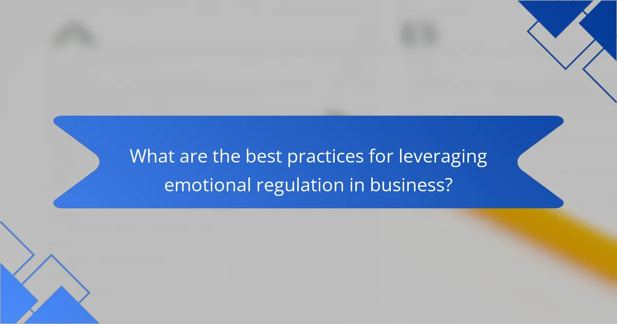 What are the best practices for leveraging emotional regulation in business?