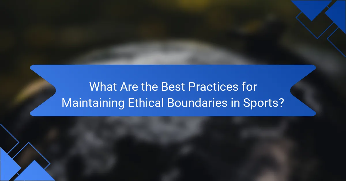 What Are the Best Practices for Maintaining Ethical Boundaries in Sports?