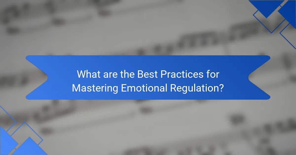 What are the Best Practices for Mastering Emotional Regulation?