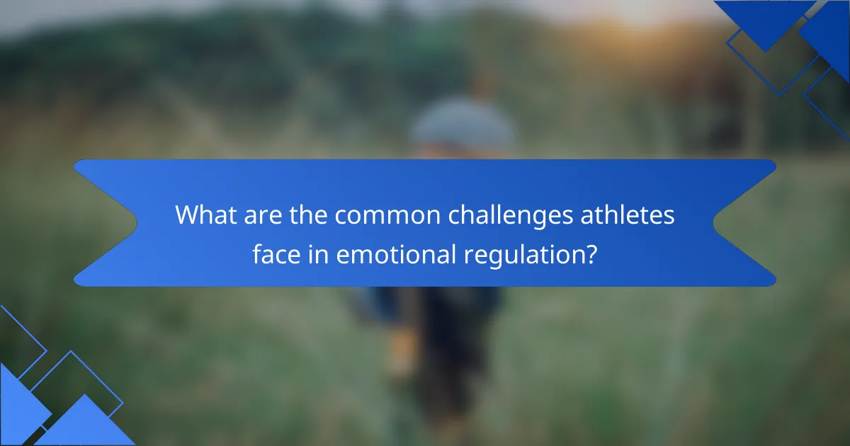 What are the common challenges athletes face in emotional regulation?