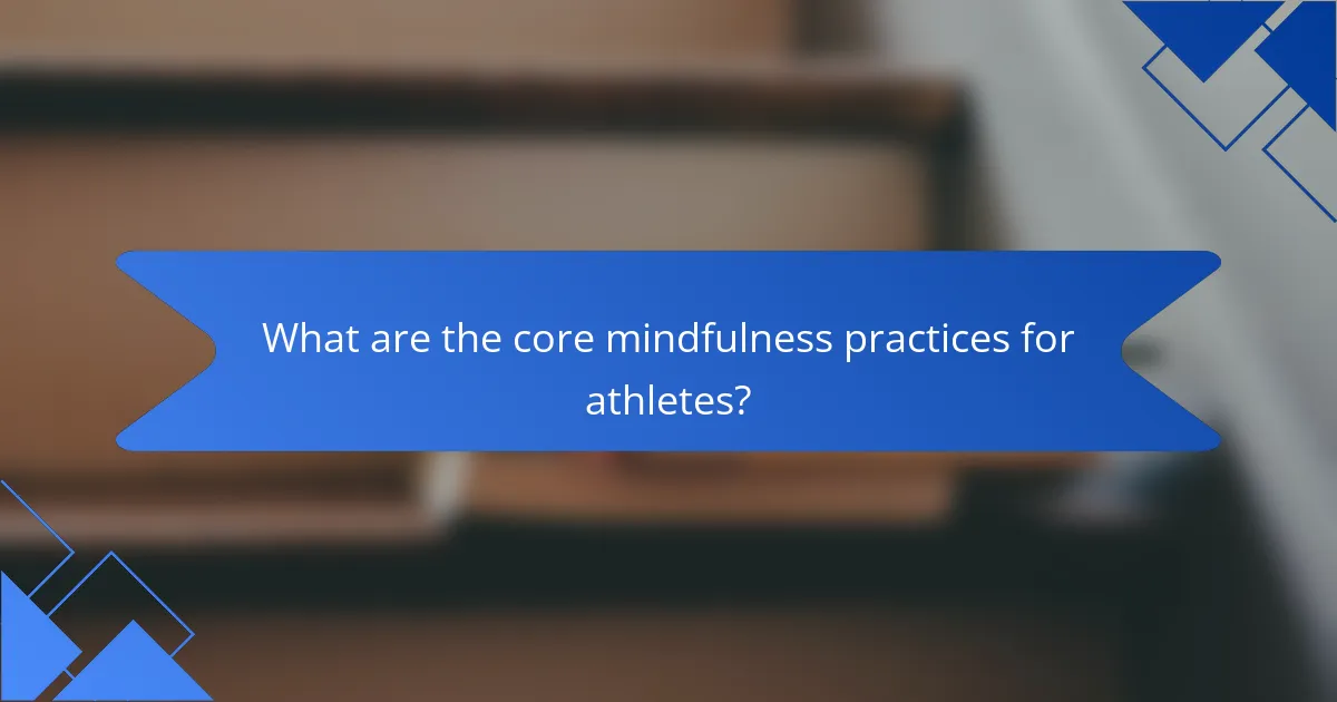 What are the core mindfulness practices for athletes?