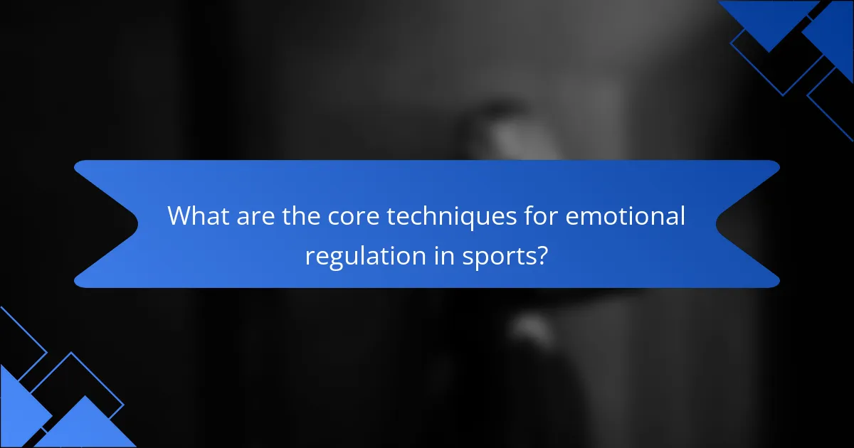 What are the core techniques for emotional regulation in sports?