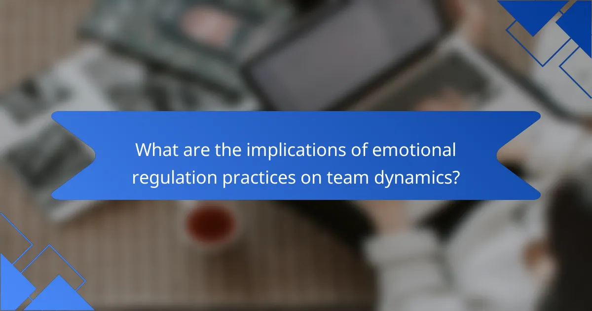 What are the implications of emotional regulation practices on team dynamics?