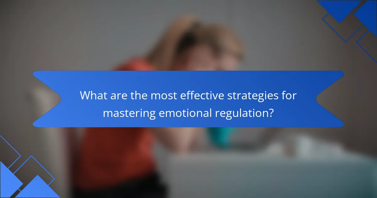 What are the most effective strategies for mastering emotional regulation?