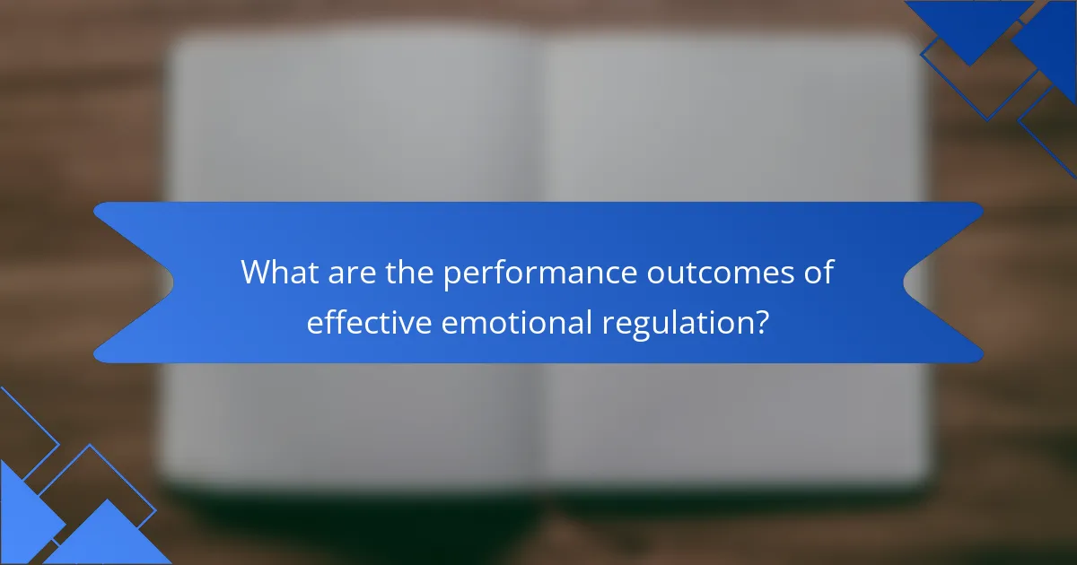 What are the performance outcomes of effective emotional regulation?