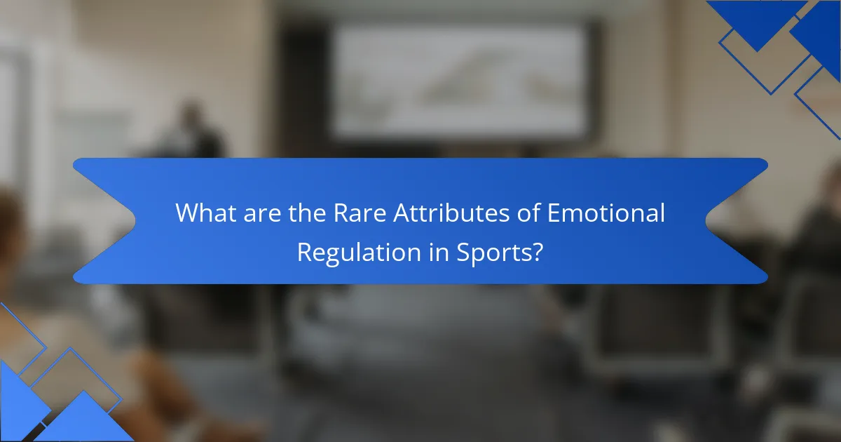 What are the rare attributes of emotional regulation in sports?
