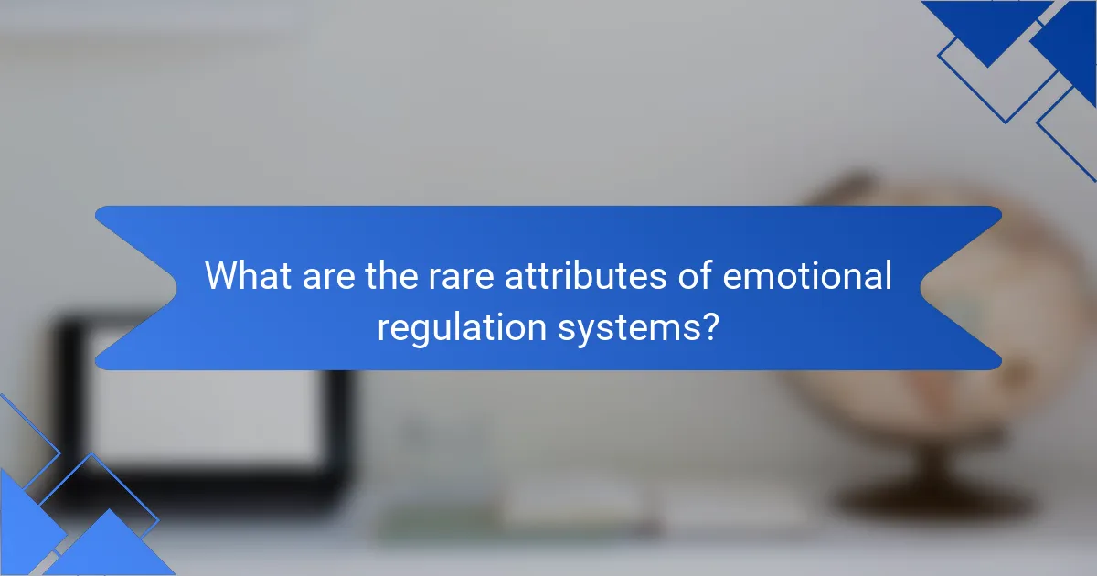What are the rare attributes of emotional regulation systems?