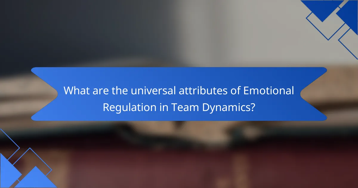 What are the universal attributes of Emotional Regulation in Team Dynamics?