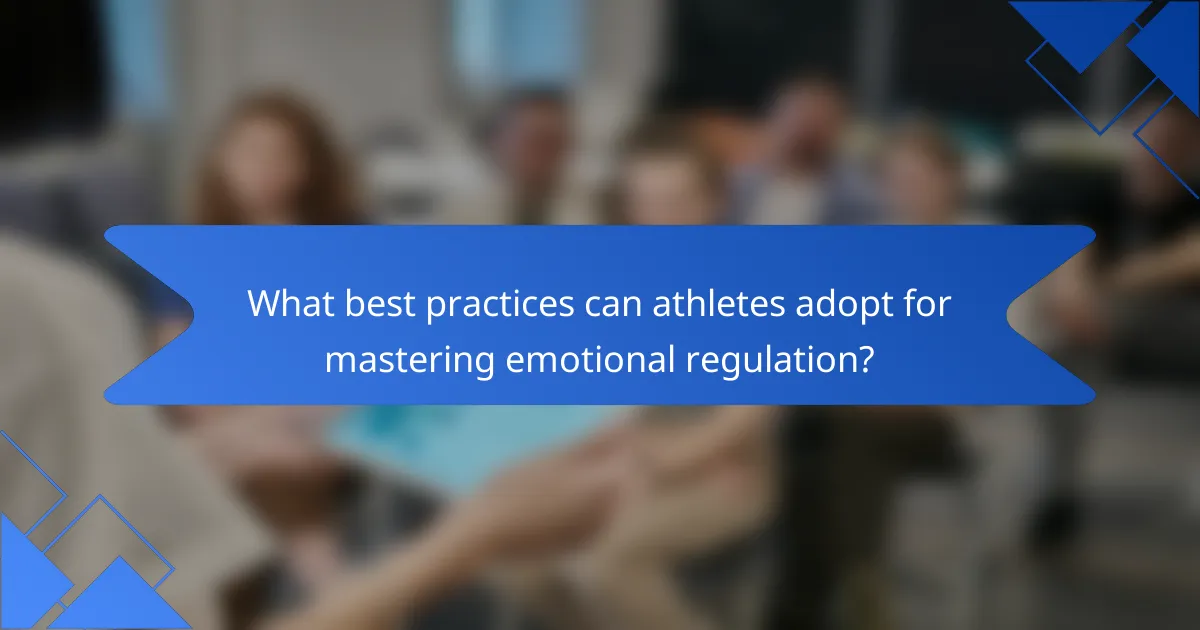 What best practices can athletes adopt for mastering emotional regulation?