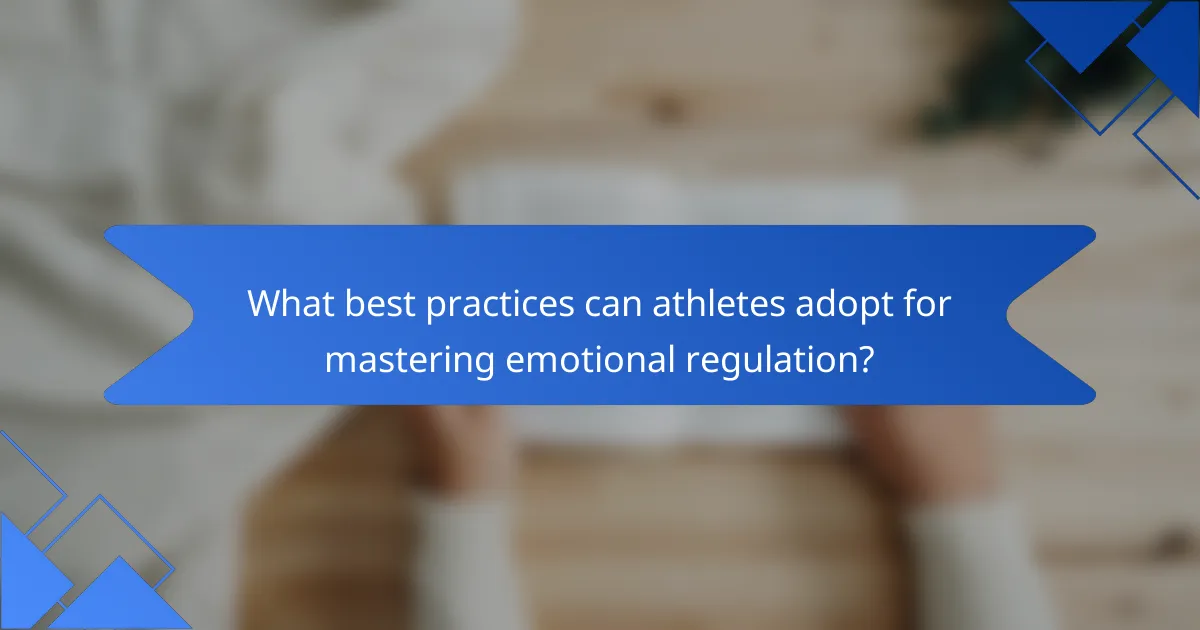 What best practices can athletes adopt for mastering emotional regulation?
