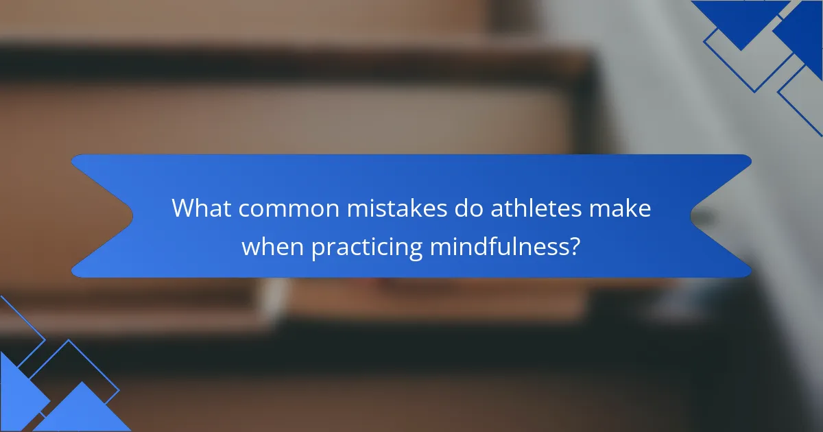What common mistakes do athletes make when practicing mindfulness?