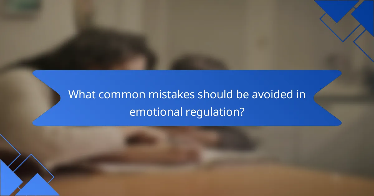 What common mistakes should be avoided in emotional regulation?