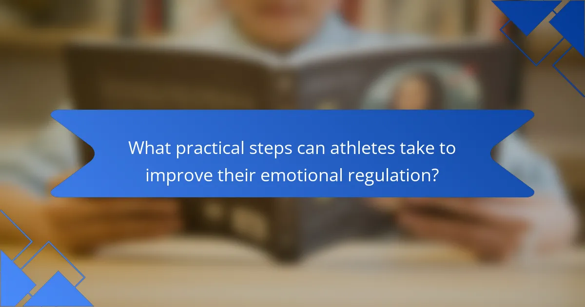 What practical steps can athletes take to improve their emotional regulation?