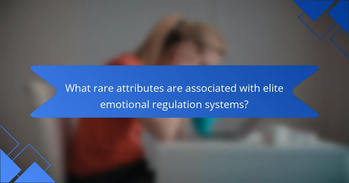 What rare attributes are associated with elite emotional regulation systems?