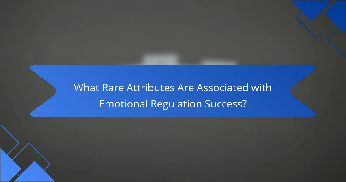 What Rare Attributes Are Associated with Emotional Regulation Success?
