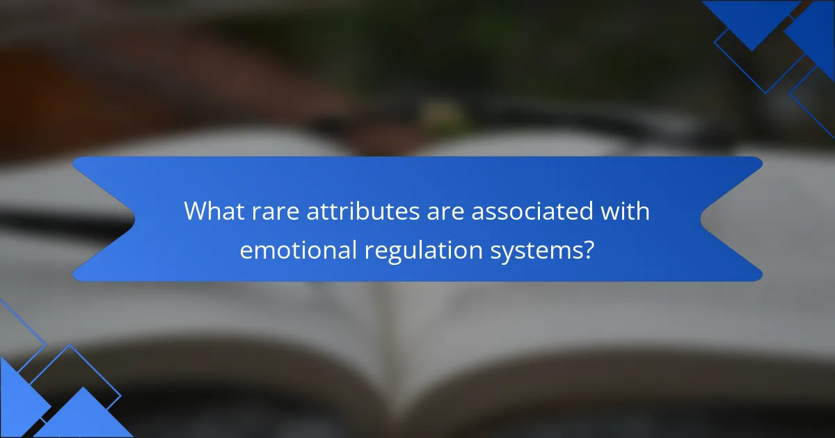 What rare attributes are associated with emotional regulation systems?