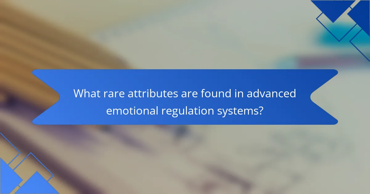 What rare attributes are found in advanced emotional regulation systems?