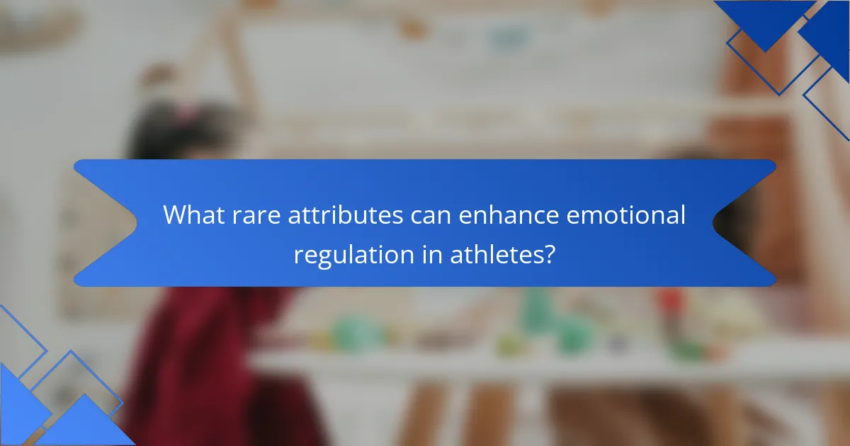 What rare attributes can enhance emotional regulation in athletes?