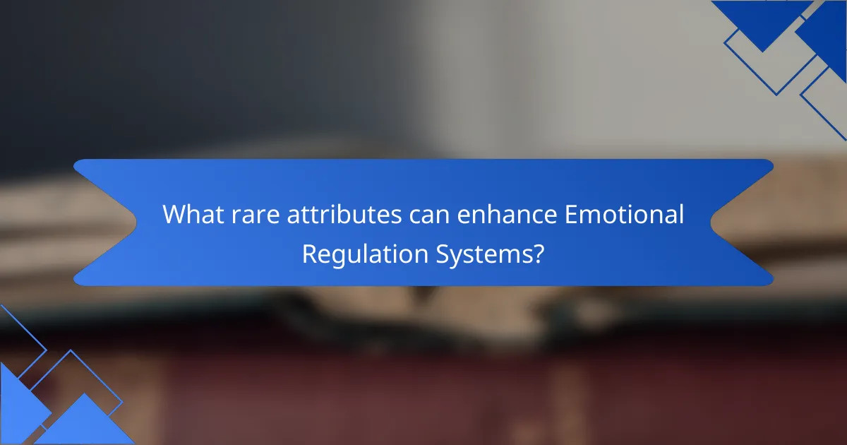 What rare attributes can enhance Emotional Regulation Systems?