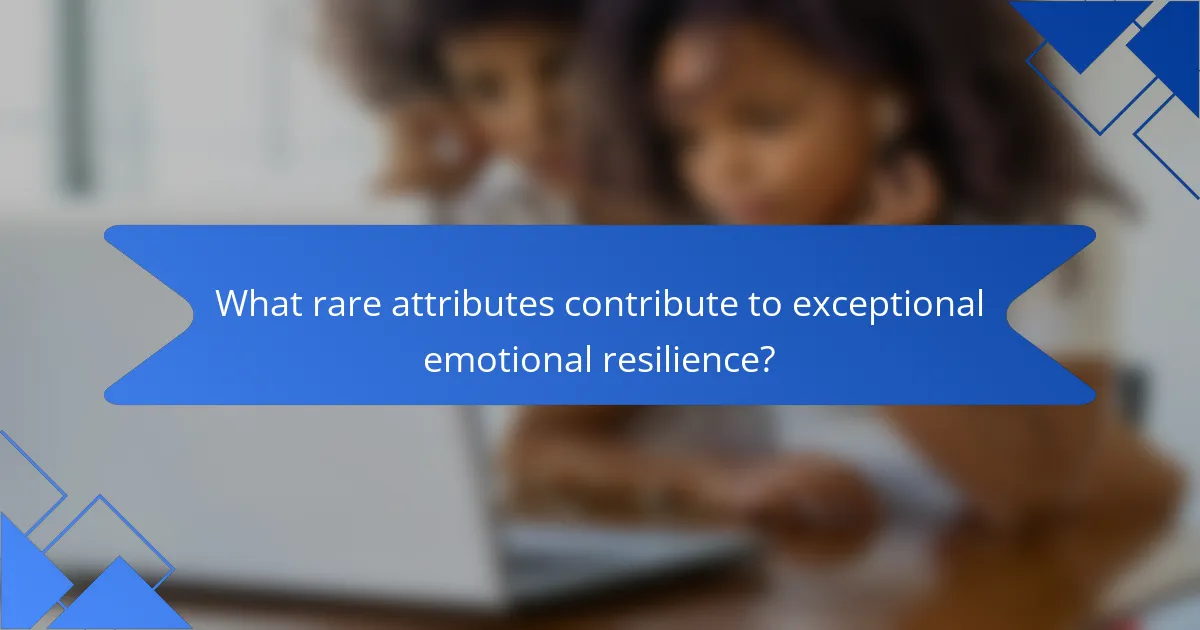 What rare attributes contribute to exceptional emotional resilience?