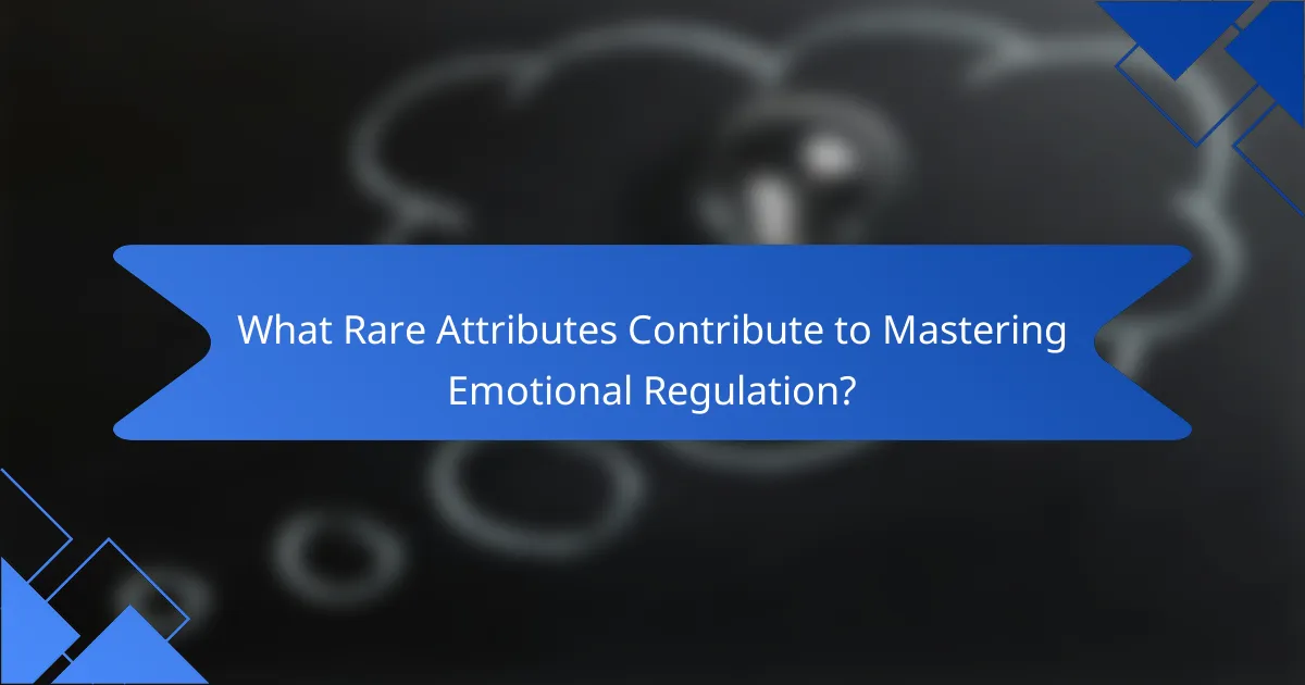 What Rare Attributes Contribute to Mastering Emotional Regulation?