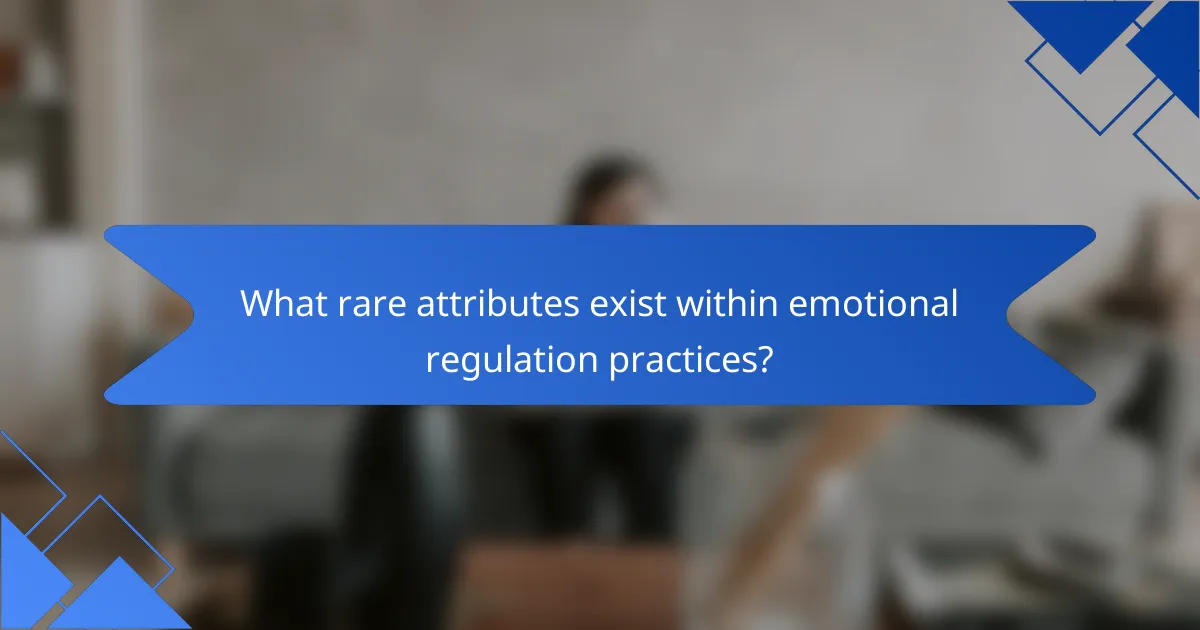 What rare attributes exist within emotional regulation practices?