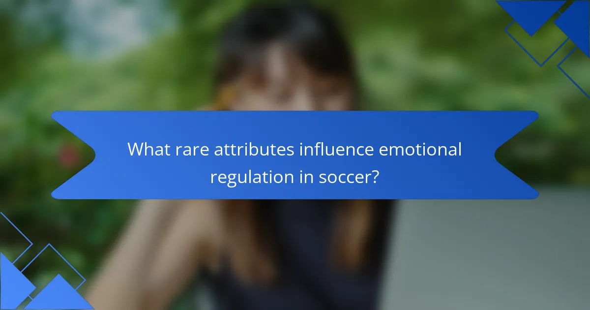What rare attributes influence emotional regulation in soccer?