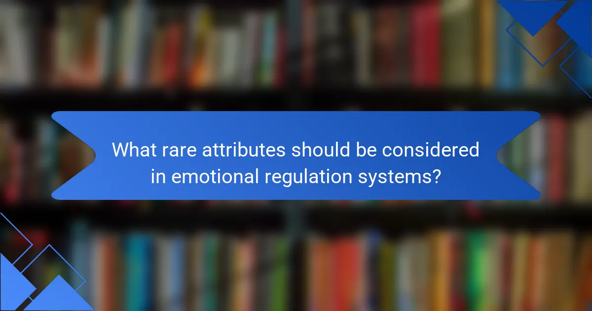What rare attributes should be considered in emotional regulation systems?