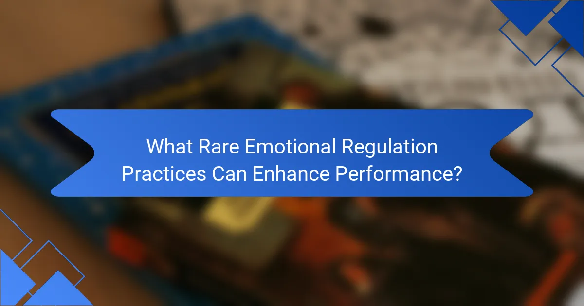 What Rare Emotional Regulation Practices Can Enhance Performance?