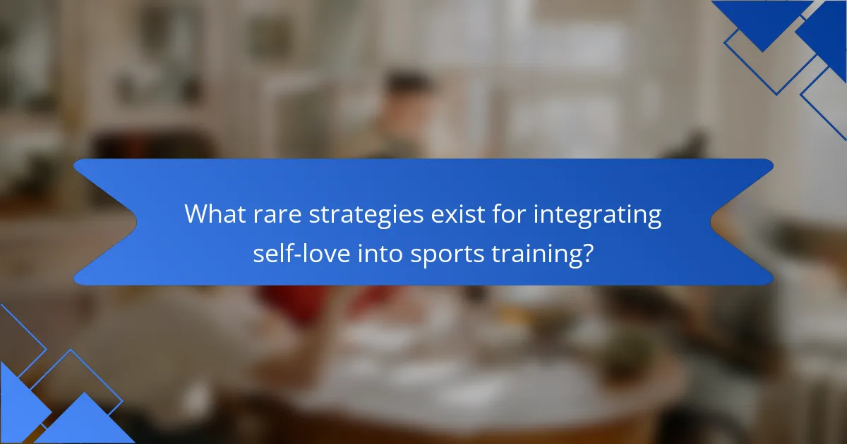 What rare strategies exist for integrating self-love into sports training?