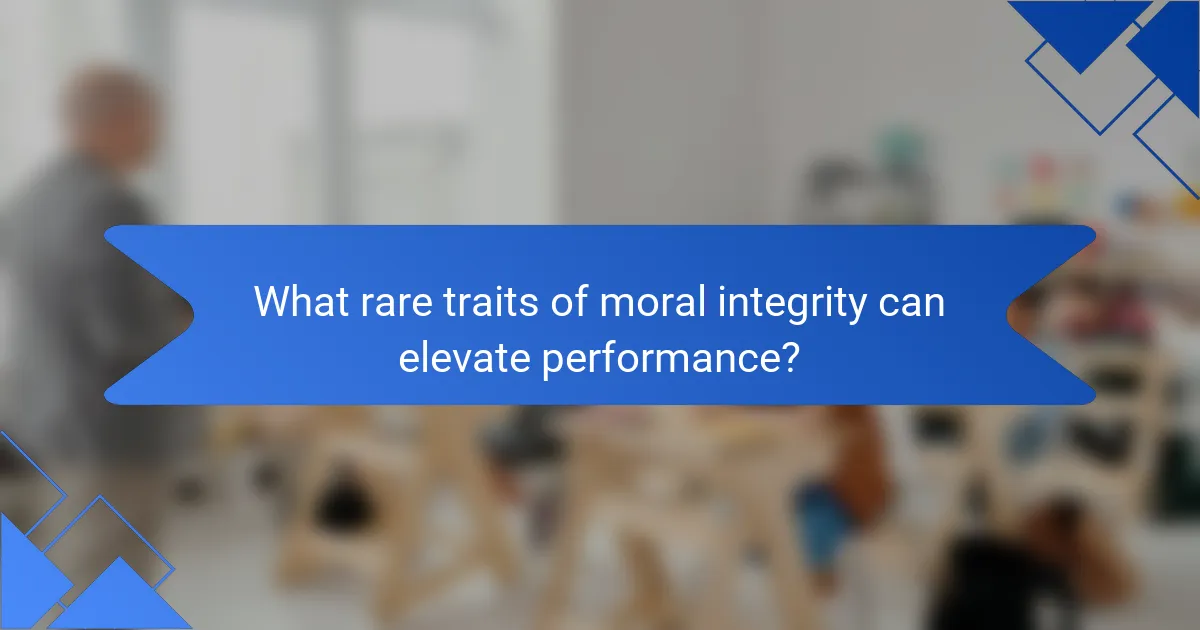 What rare traits of moral integrity can elevate performance?