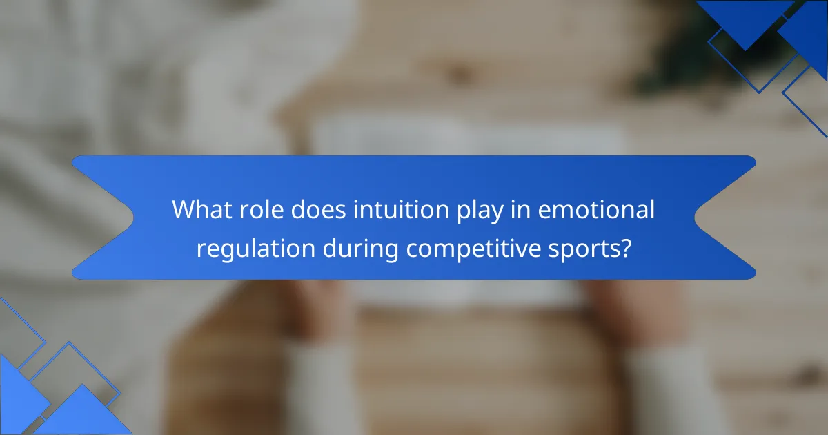 What role does intuition play in emotional regulation during competitive sports?