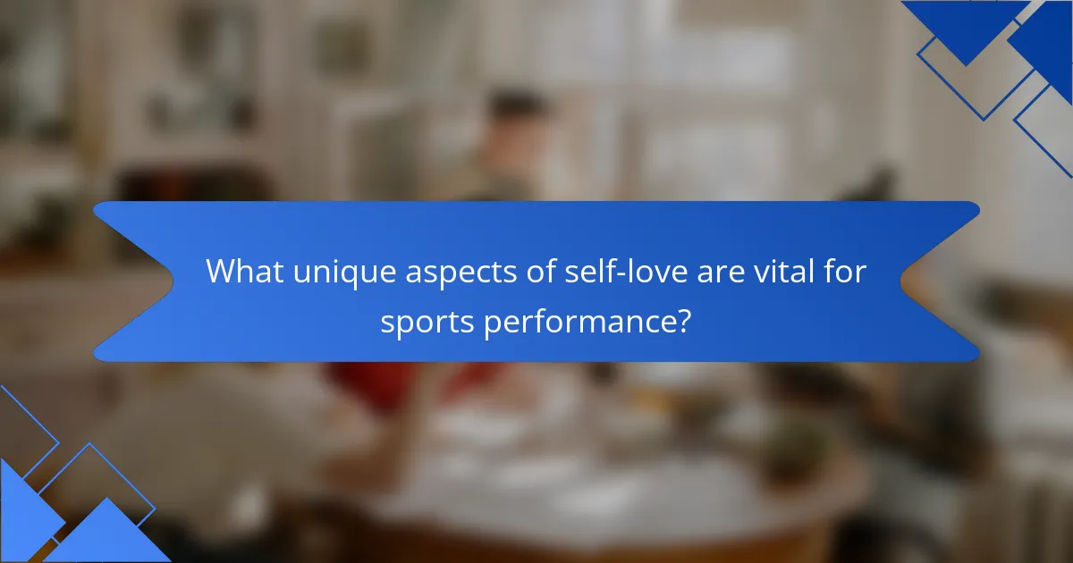 What unique aspects of self-love are vital for sports performance?