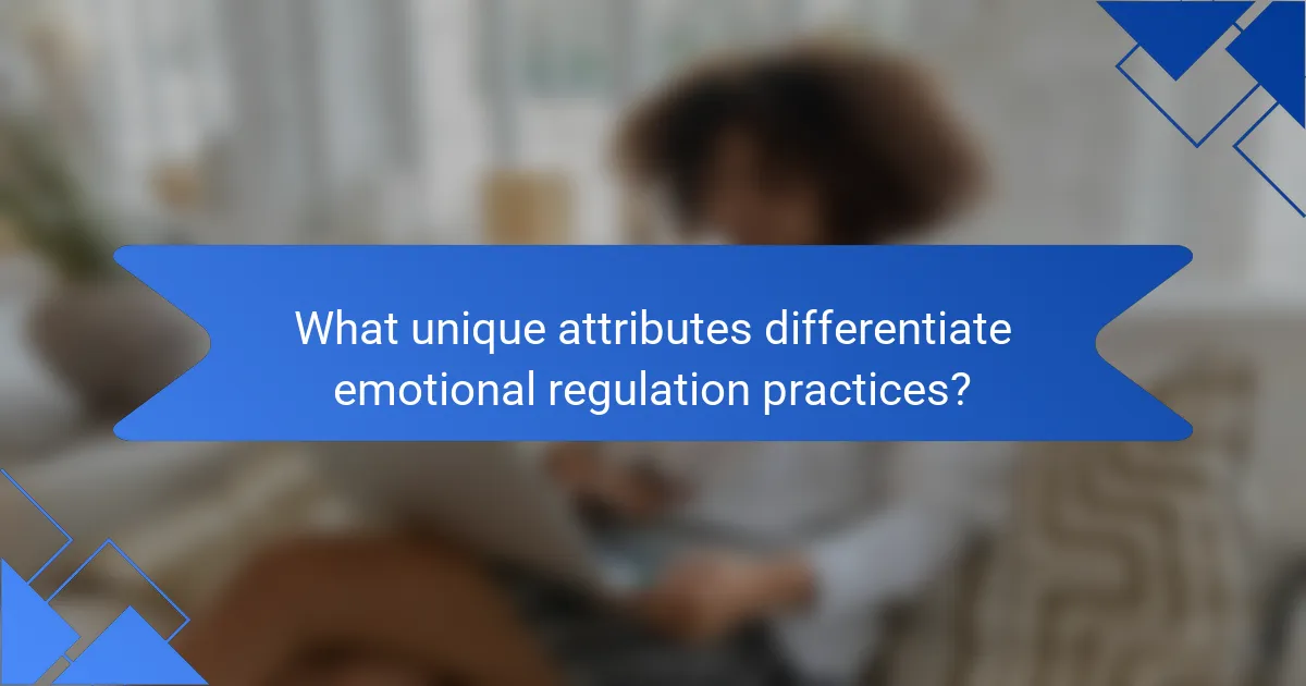 What unique attributes differentiate emotional regulation practices?