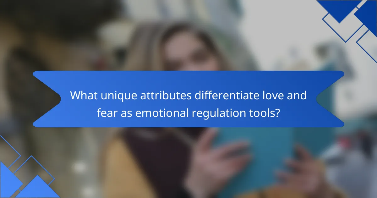What unique attributes differentiate love and fear as emotional regulation tools?