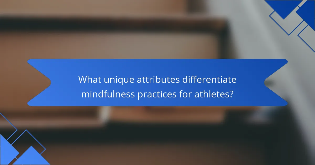 What unique attributes differentiate mindfulness practices for athletes?