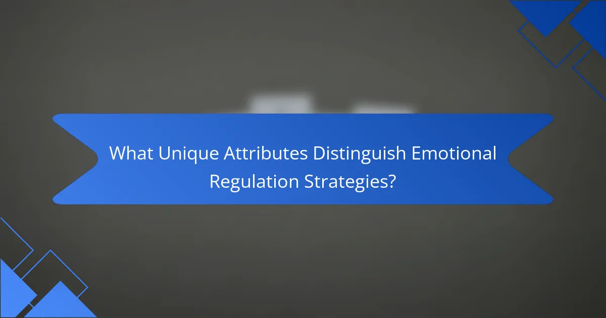 What Unique Attributes Distinguish Emotional Regulation Strategies?