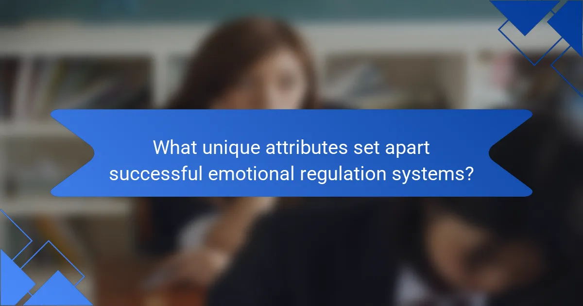 What unique attributes set apart successful emotional regulation systems?