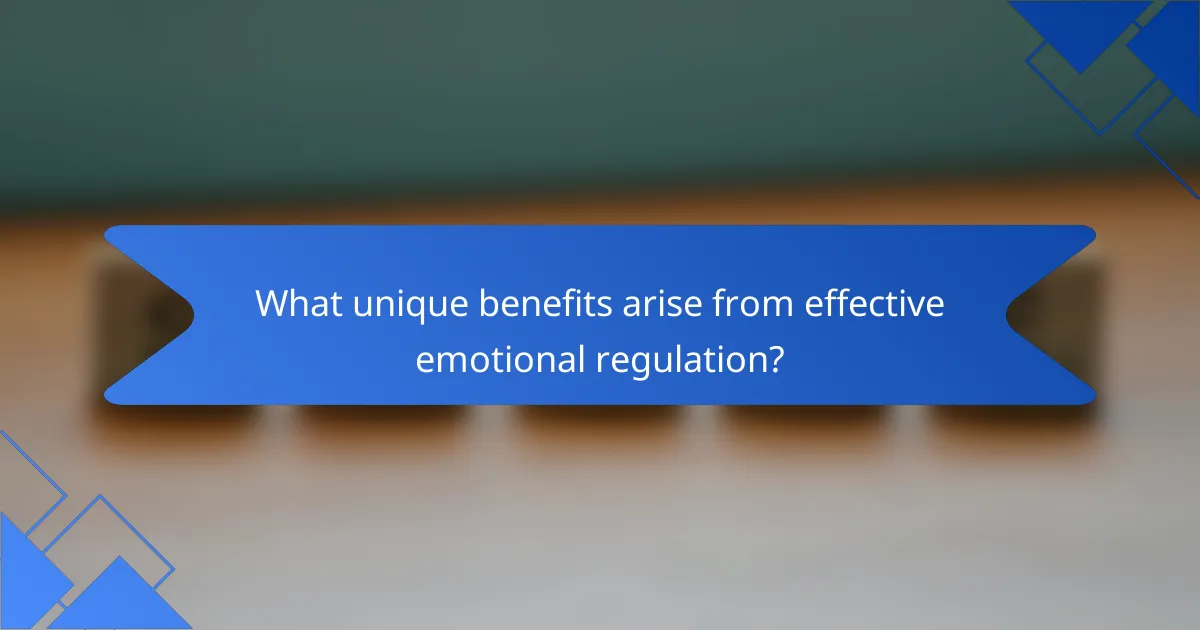 What unique benefits arise from effective emotional regulation?