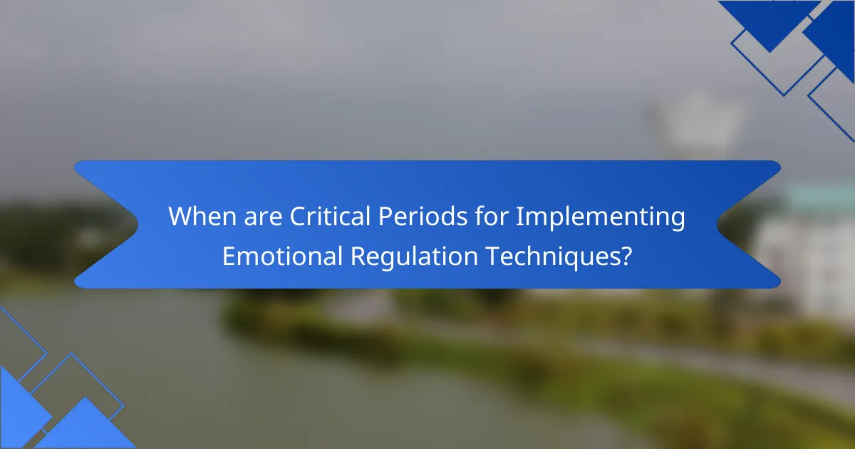 When are Critical Periods for Implementing Emotional Regulation Techniques?